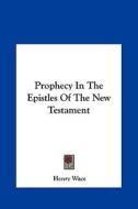 Prophecy in the Epistles of the New Testament di Henry Wace edito da Kessinger Publishing