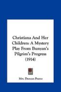 Christiana and Her Children: A Mystery Play from Bunyan's Pilgrim's Progress (1914) di Duncan Pearce edito da Kessinger Publishing