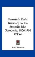 Pamatnik Karla Kuzmanyho, Na Storocie Jeho Narodenia, 1806-1906 (1906) di Karol Kuzmany edito da Kessinger Publishing