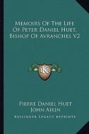 Memoirs of the Life of Peter Daniel Huet, Bishop of Avranches V2 di Pierre-Daniel Huet edito da Kessinger Publishing