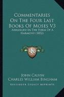 Commentaries on the Four Last Books of Moses V3: Arranged in the Form of a Harmony (1852) di John Calvin edito da Kessinger Publishing