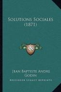 Solutions Sociales (1871) di Jean Baptiste Andre Godin edito da Kessinger Publishing