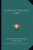 A Dash at the Pole (1909) di William Lyon Phelps edito da Kessinger Publishing