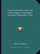 Essays on Several Curious and Useful Subjects, in Speculative and Mixed Mathematics (1740) di Thomas Simpson edito da Kessinger Publishing