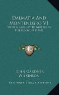 Dalmatia and Montenegro V1: With a Journey to Mostar in Herzegovina (1848) di John Gardner Wilkinson edito da Kessinger Publishing