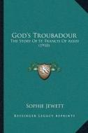 Godacentsa -A Centss Troubadour: The Story of St. Francis of Assisi (1910) di Sophie Jewett edito da Kessinger Publishing