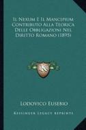 Il Nexum E Il Mancipium Contributo Alla Teorica Delle Obbligazioni Nel Diritto Romano (1895) di Lodovico Eusebio edito da Kessinger Publishing