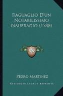 Raguaglio D'Un Notabilissimo Naufragio (1588) di Pedro Martinez edito da Kessinger Publishing