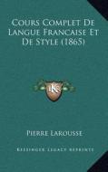 Cours Complet de Langue Francaise Et de Style (1865) di Pierre Larousse edito da Kessinger Publishing