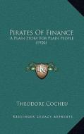 Pirates of Finance: A Plain Story for Plain People (1920) di Theodore Cocheu edito da Kessinger Publishing