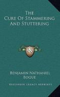 The Cure of Stammering and Stuttering di Benjamin Nathaniel Bogue edito da Kessinger Publishing