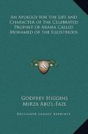 An Apology for the Life and Character of the Celebrated Prophet of Arabia Called Mohamed or the Illustrious di Godfrey Higgins edito da Kessinger Publishing