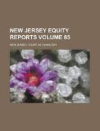New Jersey Equity Reports Volume 85 di New Jersey Court of Chancery edito da Rarebooksclub.com