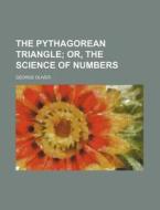 The Pythagorean Triangle; Or, the Science of Numbers di George Oliver edito da Rarebooksclub.com