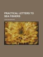 Practical Letters to Sea Fishers di John Bickerdyke edito da Rarebooksclub.com