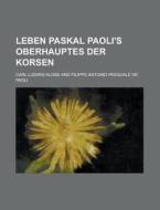 Leben Paskal Paoli\'s Oberhauptes Der Korsen di Carl Ludwig Klose edito da Rarebooksclub.com