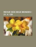 Revue Des Deux Mondes 21; V. 129 di Livres Groupe edito da General Books