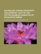 An English Translation with the Sanskrit Text of the Tattva-Kaumudi (Sankhya) of Vachaspati Mi Ra di V. Caspatimi Ra edito da Rarebooksclub.com