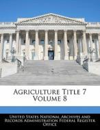 Agriculture Title 7 Volume 8 edito da Bibliogov