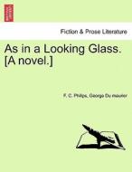 As in a Looking Glass. [A novel.] di F. C. Philips, George Du maurier edito da British Library, Historical Print Editions