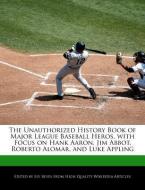 The Unauthorized History Book of Major League Baseball Heros, with Focus on Hank Aaron, Jim Abbot, Roberto Alomar, and L di Ely Reyes edito da WEBSTER S DIGITAL SERV S
