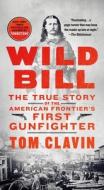 Wild Bill: The True Story of the American Frontier's First Gunfighter di Tom Clavin edito da ST MARTINS PR