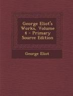 George Eliot's Works, Volume 4 di George Eliot edito da Nabu Press