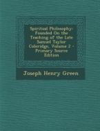 Spiritual Philosophy: Founded on the Teaching of the Late Samuel Taylor Coleridge, Volume 2 di Joseph Henry Green edito da Nabu Press