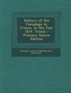 History of the Campaign in France, in the Year 1814. Transl di Aleksandr Mikha Lovski -Danilevski edito da Nabu Press