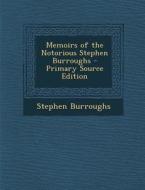 Memoirs of the Notorious Stephen Burroughs - Primary Source Edition di Stephen Burroughs edito da Nabu Press