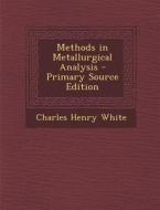 Methods in Metallurgical Analysis di Charles Henry White edito da Nabu Press