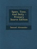 Space, Time, and Deity - Primary Source Edition di Samuel Alexander edito da Nabu Press