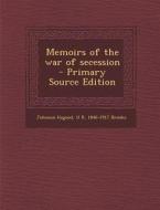 Memoirs of the War of Secession - Primary Source Edition di Johnson Hagood, U. R. 1846-1917 Brooks edito da Nabu Press