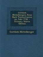 Gottlieb Mittelbergers Reise Nach Pennsylvanien Im Jahr 1750. di Gottlieb Mittelberger edito da Nabu Press