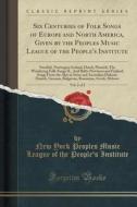Six Centuries Of Folk Songs Of Europe And North America, Given By The Peoples Music League Of The People's Institute, Vol. 2 Of 2 di New York Peoples Music League Institute edito da Forgotten Books