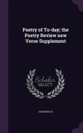 Poetry Of To-day; The Poetry Review New Verse Supplement di Anonymous edito da Palala Press