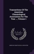 Transactions Of The American Climatological Association For The Year ..., Volume 1 di American Climatological Association edito da Palala Press