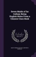 Seven Maids Of Far Cathay; Being English Notes From A Chinese Class Book di Mary Forman Ledyard, Abertine D Mandall edito da Palala Press