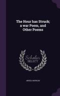 The Hour Has Struck; A War Poem, And Other Poems di Angela Morgan edito da Palala Press