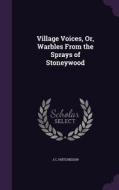 Village Voices, Or, Warbles From The Sprays Of Stoneywood di J C Hutchieson edito da Palala Press
