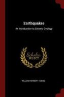 Earthquakes: An Introduction to Seismic Geology di William Herbert Hobbs edito da CHIZINE PUBN