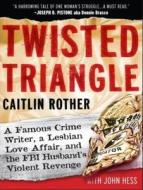 Twisted Triangle: A Famous Crime Writer, a Lesbian Love Affair, and the FBI Husband's Violent Revenge di Caitlin Rother edito da Tantor Media Inc