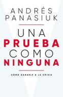 Una Prueba Como Ninguna: Cómo Ganarle a la Crisis di Andrés Panasiuk edito da GRUPO NELSON
