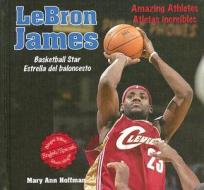 Lebron James: Basketball Star/Estrella del Baloncesto di Mary Ann Hoffman edito da Buenas Letras