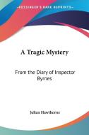 A Tragic Mystery: From the Diary of Inspector Byrnes di Julian Hawthorne edito da Kessinger Publishing