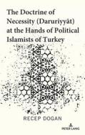 The Doctrine Of Necessity (Daruriyyat) At The Hands Of Political Islamists Of Turkey di Recep Dogan edito da Peter Lang Publishing Inc