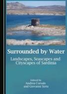 Surrounded by Water: Landscapes, Seascapes and Cityscapes of Sardinia edito da CAMBRIDGE SCHOLARS PUB