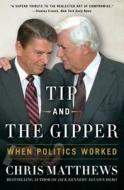 Tip and the Gipper: When Politics Worked di Chris Matthews edito da SIMON & SCHUSTER