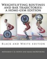 Weightlifting Routines and Bar Trajectories: A Home-Gym Edition: Black and White Edition di Mohamed F. El-Hewie, Sjaak Smorenburg edito da Createspace
