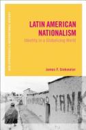 Latin American Nationalism: Identity in a Globalizing World di James F. Siekmeier edito da BLOOMSBURY 3PL